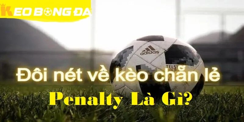 Giải thích chi tiết về Kèo chẵn lẻ penalty là gì