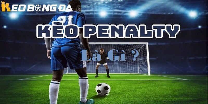 Hiểu rõ về kèo Penalty là gì trong bóng đá