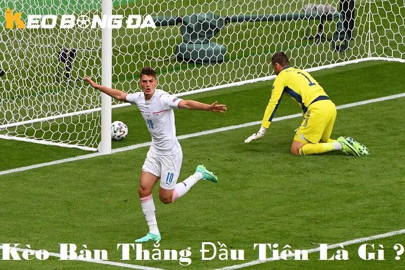 Kèo bàn thắng đầu tiên là gì ?