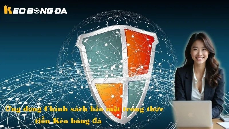 Ứng dụng Chính sách bảo mật trong thực tiễn Kèo bóng đá